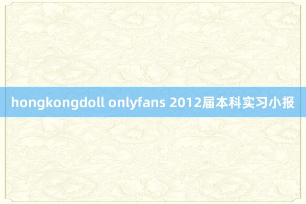 hongkongdoll onlyfans 2012届本科实习小报